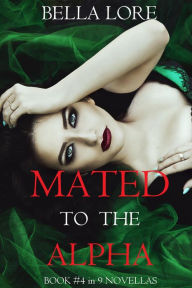 Title: Mated to the Alpha: Book #4 in 9 Novellas by Bella Lore, Author: Bella Lore