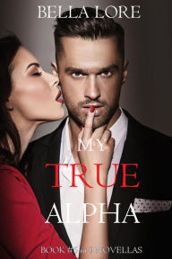 Title: My True Alpha: Book #5 in 9 Novellas by Bella Lore, Author: Bella Lore