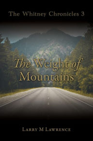 Title: The Whitney Chronicles 3: The Weight of Mountains, Author: Larry M Lawrence