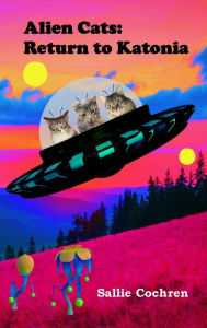 Title: Alien Cats: Return to Katonia, Author: Sallie Cochren