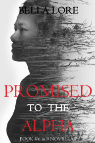 Title: Promised to the Alpha: Book #6 in 9 Novellas by Bella Lore, Author: Bella Lore