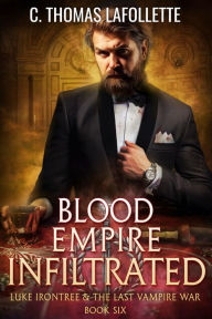 Title: Blood Empire Infiltrated: An Adult Action-Adventure Vampire Hunter Urban Fantasy Novel, Author: C. Thomas Lafollette