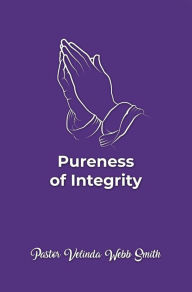 Title: Pureness of Integrity, Author: Pastor Velinda Webb Smith