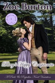 Title: Darcy's Happy Compromise: A Pride & Prejudice Novel Variation, Author: Zoe Burton