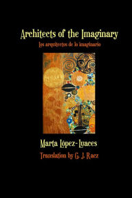 Title: Architects of the Imaginary / Arquitectos de lo imaginario, Author: Marta Lopez-Luaces