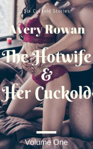 Title: The Hotwife & Her Cuckold Volume One, Author: Avery Rowan