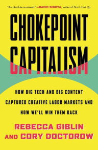 Title: Chokepoint Capitalism: How Big Tech and Big Content Captured Creative Labor Markets and How We'll Win Them Back, Author: Rebecca Giblin