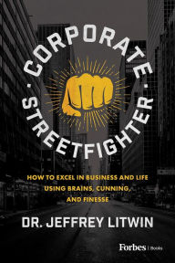 Title: Corporate Streetfighter: How to Excel in Business and Life Using Brains, Cunning, and Finesse, Author: Jeffrey Litwin