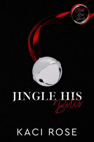 Title: Jingle His Bells: An Ex-Boyfriends Brother, Christmas Romance, Author: Kaci Rose