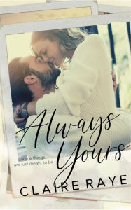 Title: Always Yours: A Meet-Cute Insta-Love Romance, Author: Claire Raye