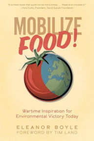 Title: Mobilize Food!: Wartime Inspiration for Environmental Victory Today, Author: Eleanor Boyle