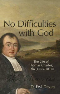 Title: No Difficulties With God: The Life of Thomas Charles, Bala (17551814), Author: D. Eryl Davies