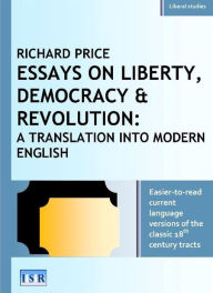 Title: ESSAYS ON LIBERTY, DEMOCRACY & REVOLUTION: A TRANSLATION INTO MODERN ENGLISH, Author: Richard Price