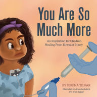 Title: You Are So Much More: An Inspiration for Children Healing From Illness or Injury, Author: Serena Tejpar