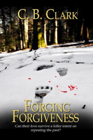 Title: Forging Forgiveness, Author: C. B. Clark