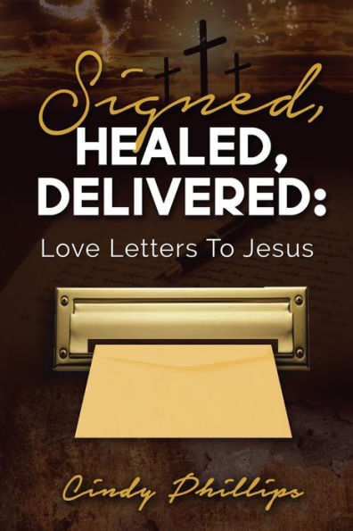 Signed, HEALED, DELIVERED:: Love Letters To Jesus