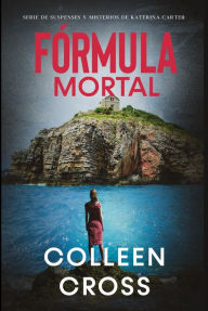 Title: Fórmula Mortal : Un thriller de suspense y misterio de Katerina Carter, detective privada, Author: Colleen Cross