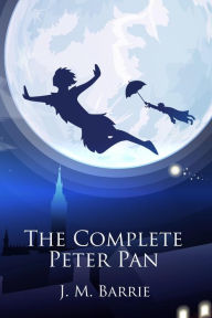 Title: The Complete Peter Pan: Unabridged Omnibus Edition Including Peter and Wendy, Peter Pan in Kensington Gardens, Peter Pan, or The Boy Who Would N, Author: J. M. Barrie