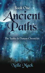 Title: Ancient Paths: Tuatha de Danaan Chronicles - Book 1, Author: Nelle Mack