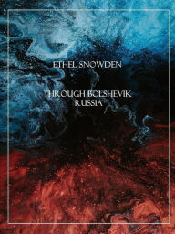 Title: Through Bolshevik Russia, Author: Ethel Snowden