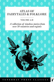 Title: Atlas of Fairytales & Folklore Volume 1, A-H: A collection of timeless stories from over 50 countries and regions, Author: Katharine Pyle