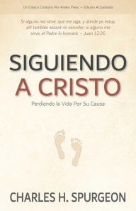 Title: Siguiendo a Cristo: Perdiendo la Vida Por Su Causa, Author: Charles H. Spurgeon