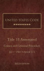 United States Code Annotated 2022 Edition Title 18 Crimes and Criminal Procedure §§1 - 1960 Volume 1/2