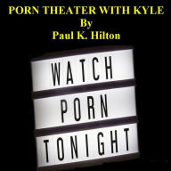 Title: PORN THEATER WITH KYLE, Author: Paul K. Hilton