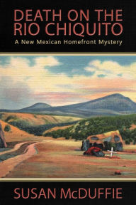 Title: Death on the Rio Chiquito: A New Mexico Homefront Mystery, Author: Susan McDuffie