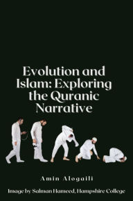 Title: Evolution and Islam: Exploring the Quranic Narrative, Author: Amin Alogaili