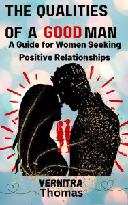 Title: The Qualities of a Good Man: A Guide for Women Seeking Positive Relationships, Author: Vernitra Thomas