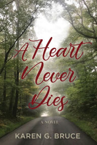 Title: A Heart Never Dies, Author: Karen G. Bruce