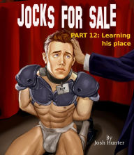 Title: Jocks for Sale -- Part 12: Learning His Place: Straight-to-Gay Slave Revenge Story, Author: Josh Hunter