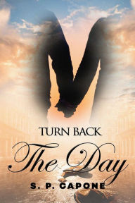 Title: Turn Back The day, Author: S. P. Capone