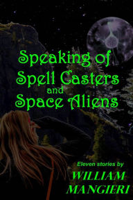 Title: Speaking of Spell Casters and Space Aliens, Author: William Mangieri