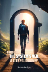 Title: Through the System's Veil A LitRPG Journey, Author: Steven Walryn