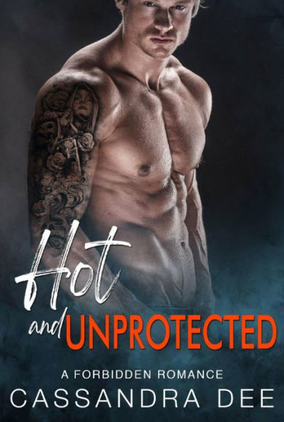 Hot and Unprotected: A Billionaire Bad Boy Romance