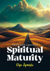 Title: Tools and Layers to Spiritual Maturity Dipo Apanisile, Author: Dipo Apanisile