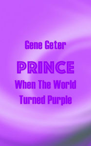 Title: Prince: When The World Turned Purple, Author: Gene Geter