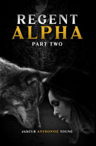 Title: Regent Alpha: Part Two, Author: Jakcub Anthonnie Young
