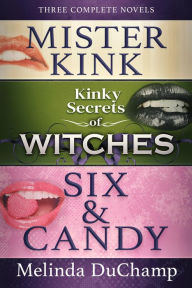 Title: Kinky Secrets of Mister Kink, Witches, and Six & Candy: Three Complete Novels, Author: Melinda Duchamp