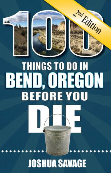100 Things to Do in Bend, Oregon, Before You Die, 2nd Edition