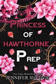Title: Princess of Hawthorne Prep: A Dark, Enemies-to-Lovers High School Bully Romance, Author: Jennifer Sucevic