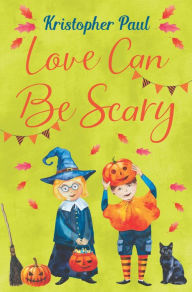 Title: Love Can Be Scary, Author: Kristopher Paul