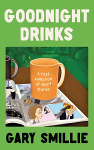 Title: Goodnight Drinks: A first collection of short stories, Author: Gary Smillie