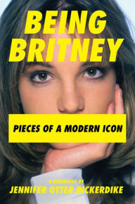 Title: Being Britney: Pieces of a Modern Icon, Author: Jennifer Otter Bickerdike