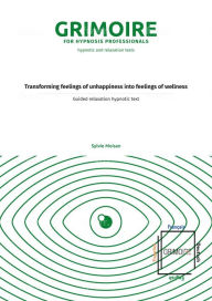 Title: Transforming feelings of unhappiness into feelings of wellness: Guided relaxation hypnotic text, Author: Sylvie Moisan