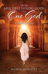 Title: From Multiple Hindu gods to One God: A Girl's Journey, Author: Mamta Mukerjee