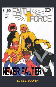 Title: FAITH FORCE: NEVER FALTER, Author: E. Lee Lowry