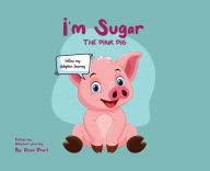 Title: I'm Sugar The Pink Pig: Follow My Adoption Journey, Author: Rosie Pearl